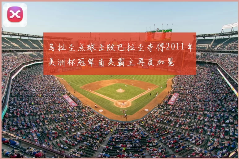 乌拉圭点球击败巴拉圭夺得2011年美洲杯冠军南美霸主再度加冕